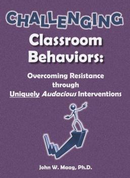 Paperback Challenging Classroom Behaviors: Overcoming Resistance through Uniquely Audacious Interventions Book