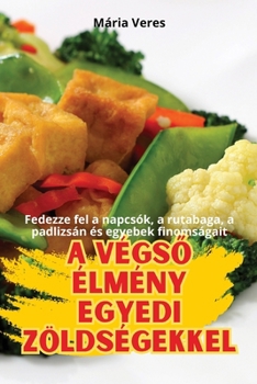 Paperback A VégsŐ Élmény Egyedi Zöldségekkel [Hungarian] Book