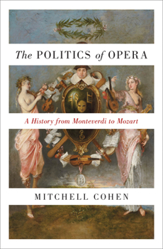 Hardcover The Politics of Opera: A History from Monteverdi to Mozart Book