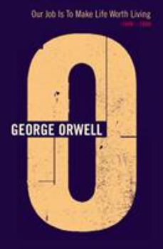 Our Job is to Make Life Worth Living: 1949-1950 (The Complete Works of George Orwell, Vol. 20)