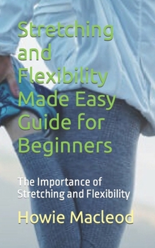 Paperback Stretching and Flexibility Made Easy Guide for Beginners: The Importance of Stretching and Flexibility Book