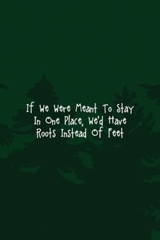 If We Were Meant To Stay In One Place, We'd Have Roots Instead Of Feet: All Purpose 6x9 Blank Lined Notebook Journal Way Better Than A Card Trendy Unique Gift Green Pine Hiking