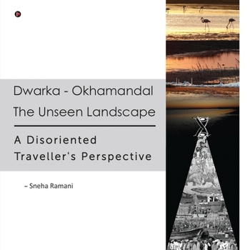 Paperback Dwarka - Okhamandal: The Unseen Landscape: A Disoriented Traveller's Perspective Book