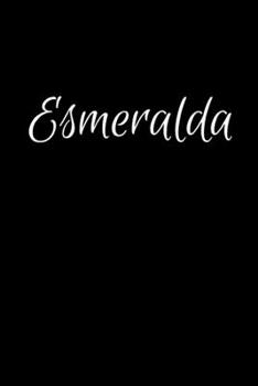 Esmeralda: Notebook Journal for Women or Girl with the name Esmeralda - Beautiful Elegant Bold & Personalized Gift Perfect for Leaving Coworker Boss ... or Graduation - 6x9 Diary or A5 Notepad