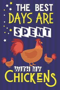 Paperback The Best Days Are Spent With My Chickens: Chicken Gifts for Chicken Lovers: Cute Blue & Yellow Notebook or Journal Book