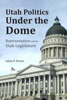 Paperback Utah Politics Under the Dome: Representation and the Utah Legislature Book
