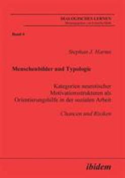 Menschenbilder und Typologie - Kategorien neurotischer Motivationsstrukturen als Orientierungshilfe in der sozialen Arbeit: Chancen und Risiken (Dialogisches Lernen)