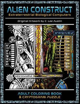 Paperback Alien Construct: Extraterrestrial Biological Computers an Adult Coloring Book & Cryptogram Puzzle Book