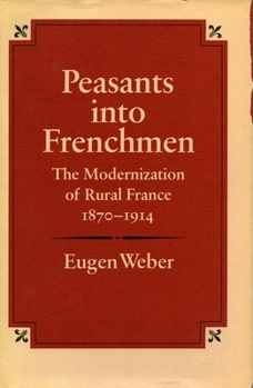 Paperback Peasants Into Frenchmen: The Modernization of Rural France, 1870-1914 Book