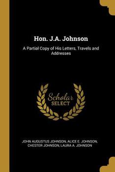 Paperback Hon. J.A. Johnson: A Partial Copy of His Letters, Travels and Addresses Book