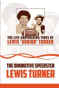 Paperback The Life and Ongoing Times of Lewis 'Junior' Turner: The Diminutive Speedster Book