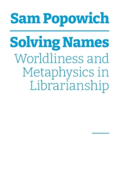 Paperback Solving Names: Worldliness and Metaphysics in Librarianship Book