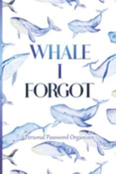 Paperback Whale I Forgot - Personal Password Organizer: Alphabetical Internet Website, Username and Password Keeper, Log Book, and Organizer - 6x9 in [Large Print] Book