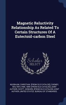 Hardcover Magnetic Reluctivity Relationship As Related To Certain Structures Of A Eutectoid-carbon Steel Book