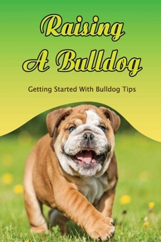 Paperback Raising A Bulldog: Getting Started With Bulldog Tips: The Bulldog'S The Maintenance Book