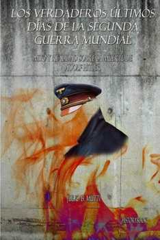 Mito y Realidad sobre la Muerte de Adolf Hitler (Los verdaderos últimos días de la segunda guerra mundial) (Spanish Edition)