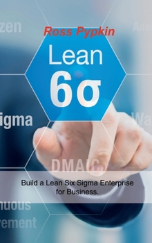 Hardcover Lean Six SIGMA: Build a Lean Six Sigma Enterprise for Business. Book