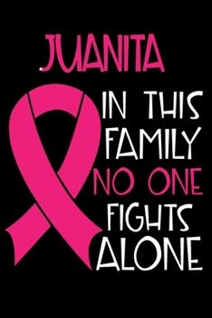 Paperback JUANITA In This Family No One Fights Alone: Personalized Name Notebook/Journal Gift For Women Fighting Breast Cancer. Cancer Survivor / Fighter Gift f Book