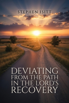 Deviating from the Path in the Lord's Recovery : Examining the New Way in the Local Churches and the Quarantines and Division That Resulted