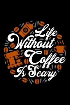 Life Without Coffee Is Scary: Best notebook journal for multiple purpose like writing notes, plans and ideas. Best journal for women, men, girls and boys for daily usage