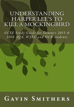 Paperback Understanding Harper Lee's To Kill a Mockingbird: GCSE Study Guide for Summer 2015 & 2016 AQA, WJEC and OCR students Book