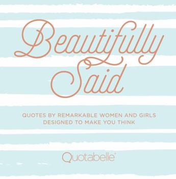 Hardcover Beautifully Said: Quotes by Remarkable Women and Girls Designed to Make You Think Book