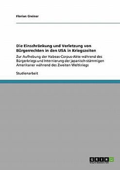 Paperback Die Einschränkung und Verletzung von Bürgerrechten in den USA in Kriegszeiten: Zur Aufhebung der Habeas-Corpus-Akte während des Bürgerkriegs und Inter [German] Book