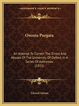 Oxonia Purgata: An Attempt To Correct The Errors And Abuses Of The University Of Oxford, In A Series Of Addresses
