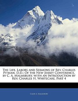 Paperback The Life, Labors and Sermons of Rev. Charles Pitman, D.D.: Of the New Jersey Conference, by C. A. Malmsbury. with an Introduction by Rev. Charles H. W Book