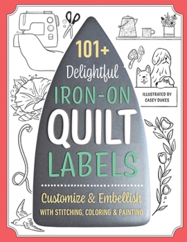 Paperback 101+ Delightful Iron-On Quilt Labels: Customize & Embellish with Stitching, Coloring & Painting Book