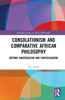 Hardcover Consolationism and Comparative African Philosophy: Beyond Universalism and Particularism Book