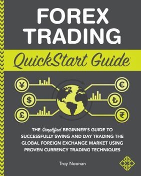 Spiral-bound Forex Trading QuickStart Guide: The Simplified Beginner’s Guide to Successfully Swing and Day Trading the Global Foreign Exchange Market Using Proven Currency Trading Techniques Book