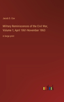 Military Reminiscences of the Civil War, Volume 1; April 1861-November 1863: in large print