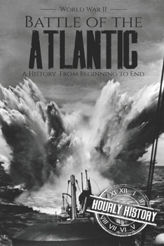 Paperback Battle of the Atlantic - World War II: A History from Beginning to End Book