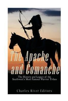 Paperback The Apache and Comanche: The History and Legacy of the Southwest's Most Famous Warrior Tribes Book