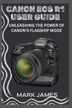 Paperback Canon EOS R1 User Guide: Unleashing the Power of Canon's Flagship Mode Book