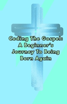 Paperback Coding the Gospel: A Beginner’s Journey to Being Born Again Book