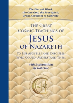 Paperback The Great Cosmic Teachings of Jesus of Nazareth to His Apostles and Disciples Who Could Understand Them: With Explanations by Gabriele Book