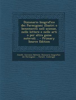 Paperback Dizionario Biografico Dei Parmigiani Illustri O Benemeriti Nell Scienze, Nelle Lettere E Nelle Arti O Per Altra Guisa Notevoli .. [Italian] Book