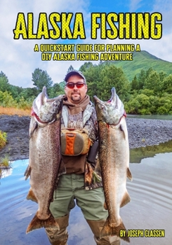 Paperback Alaska Fishing: A Quickstart Guide for Planning a DIY Alaska Fishing Adventure Book