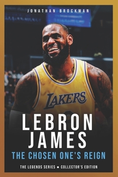 LeBron James: The Chosen One's Reign: The Definitive Story of the King and the Two-Decade Evolution of His Game (The Basketball Legends Series (Collector's Edition))