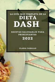 Paperback La Guía Más Completa de la Dieta Dash 2022: Recetas Saludables Para Principiantes [Spanish] Book