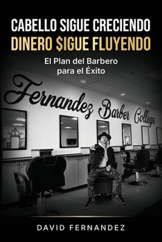 Cabello Sigue Creciendo, DInero $igue Fluyendo: El plan del barbero para el éxito (Spanish Edition)
