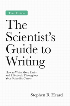 The Scientist’s Guide to Writing, 3rd Edition: How to Write More Easily and Effectively Throughout Your Scientific Career (Skills for Scholars)
