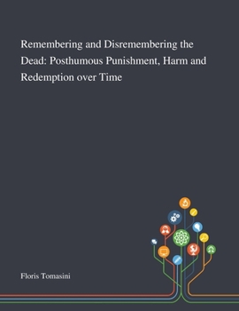 Paperback Remembering and Disremembering the Dead: Posthumous Punishment, Harm and Redemption Over Time Book