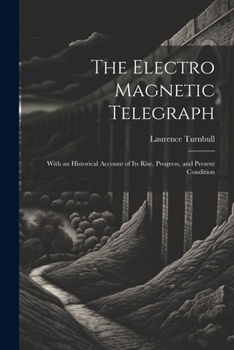 Paperback The Electro Magnetic Telegraph: With an Historical Account of Its Rise, Progress, and Present Condition Book