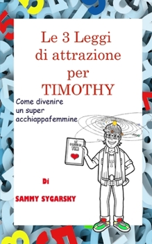 Paperback Le 3 Leggi di attrazione per Timothy: Come diventare un super acchiappafemmine [Italian] Book