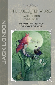 Paperback The Collected Works of Jack London, Vol. 07 (of 25): The Valley of the Moon; The son of the wolf Book