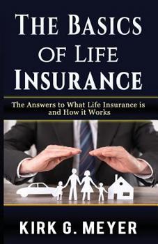 Paperback The Basics of Life Insurance: The Answers to What is Life Insurance and How it Works Book