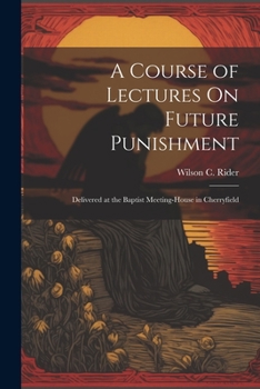 Paperback A Course of Lectures On Future Punishment: Delivered at the Baptist Meeting-House in Cherryfield Book